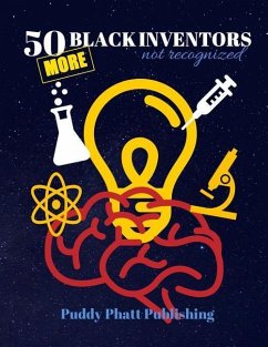 50 MORE Black Inventors...Not Recognized: Unsung Heroes Creative Inventions World Changers. - Publishing, Puddy Phatt