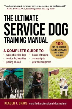 The Ultimate Service Dog Training Manual: 100 Tips for Choosing, Raising, Socializing, and Retiring Your Dog - Grace, Keagen J.