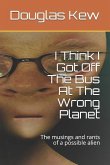 I Think I Got Off The Bus At The Wrong Planet: The musings and rants of a possible alien