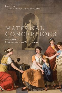 Maternal Conceptions in Classical Literature and Philosophy - Sharrock, Alison; Keith, Alison