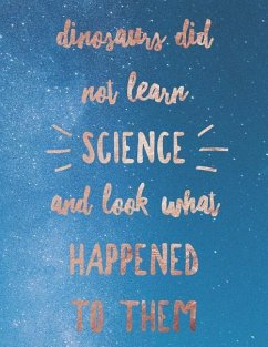 Dinosaurs Did Not Learn Science And Look What Happened To Them - Quote Notebooks, Grunduls Co
