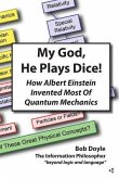 My God, He Plays Dice!: How Albert Einstein Invented Most Of Quantum Mechanics