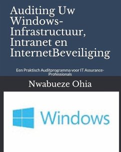 Auditing Uw Windows-Infrastructuur, Intranet En Internetbeveiliging: Een Praktisch Auditprogramma Voor It Assurance-Professionals - Ohia, Nwabueze
