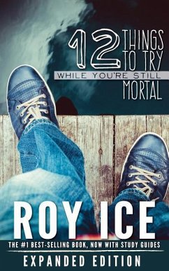 12 Things to Try While You're Still Mortal - Expanded Edition: A Survival Guide to the Herebefore - Ice, Roy
