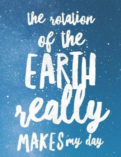 The Rotation Of The Earth Really Makes My Day - Quote Notebooks, Grunduls Co