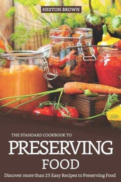 The Standard Cookbook to Preserving Food: Discover More Than 25 Easy Recipes to Preserving Food - Brown, Heston