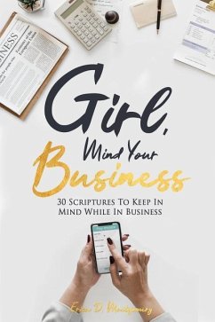 Girl, Mind Your Business: 30 Scriptures to Keep in Mind While in Business - Montgomery, Erica D.