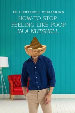 How to Stop Feeling Like Poop in a Nutshell - In a. Nutshell Publishing