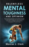 Relentless Mental Toughness and Optimism: Discover How Champion's and Athletes Develop an Unbeatable Mindset, the Old School Grit of Navy SEALs, and Begin to Take Extreme Ownership of Your Life Today (eBook, ePUB)