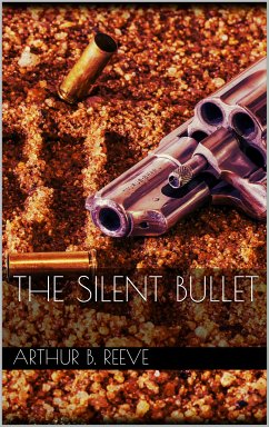 The Silent Bullet (eBook, ePUB) - Reeve, Arthur B.