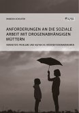 Anforderungen an die Soziale Arbeit mit drogenabhängigen Müttern. Verbreitete Probleme und hilfreiche Interventionsmaßnahmen (eBook, PDF)