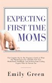 Expecting First-Time Moms: The Complete Day by Day Pregnancy Guide on What You Should Expect for a Healthy First Year, Motherhood, Childbirth, and Newborn from Leading Experts who Are Parents too (eBook, ePUB)