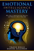 Emotional Intelligence Mastery: Why EQ is Important for Success and Matters More Than IQ (Emotional Intelligence Mastery & Cognitive Behavioral Therapy 2019, #2) (eBook, ePUB)