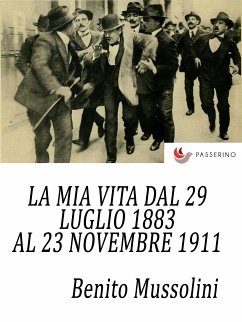 La mia vita dal 29 luglio 1883 al 23 novembre 1911 (eBook, ePUB) - Mussolini, Benito