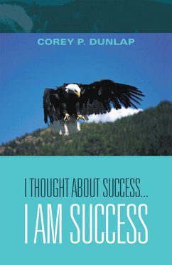 I Thought About Success...I Am Success (eBook, ePUB) - Dunlap, Corey P.