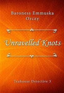 Unravelled Knots (eBook, ePUB) - Emmuska Orczy, Baroness