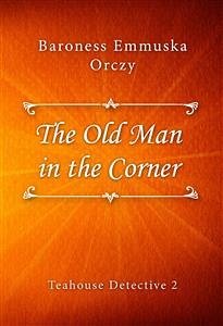 The Old Man in the Corner (eBook, ePUB) - Emmuska Orczy, Baroness