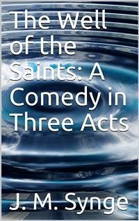 The Well of the Saints: A Comedy in Three Acts (eBook, PDF) - M. Synge, J.