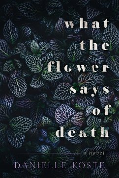 What The Flower Says Of Death (eBook, ePUB) - Koste, Danielle