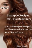 A to Z Shampoo Recipes for Total Beginners25 Easy Shampoo Recipes to Cleanse and Moisturize Your Natural Hair (eBook, ePUB)