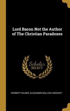 Lord Bacon Not the Author of The Christian Paradoxes - Palmer, Alexander Balloch Grosart Herbe