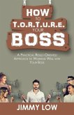 How to T.O.R.T.U.R.E. Your Boss