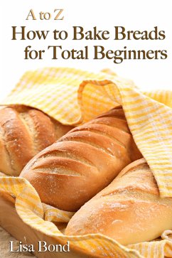 A to Z Baking Breads for Total Beginners (eBook, ePUB) - Bond, Lisa