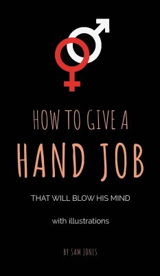 How to Give a Hand Job That Will Blow His Mind (With Illustrations) - Jones, Sam