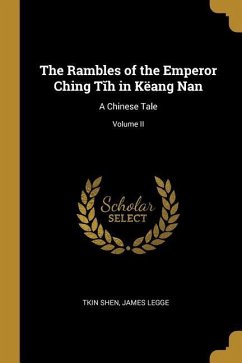 The Rambles of the Emperor Ching Tĭh in Këang Nan - Shen, James Legge Tkin