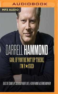 God, If You're Not Up There, I'm F*cked: Tales of Stand-Up, Saturday Night Live, and Other Mind-Altering Mayhem - Hammond, Darrell