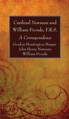 Cardinal Newman and William Froude, F.R.S. - Harper, Gordon Huntington; Newman, John Henry; Froude, William F. R. S.