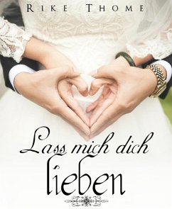 Lass mich dich lieben (eBook, ePUB) - Thome, Rike