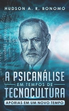 A Psicanálise em Tempos de Tecnocultura: Aporias em um Novo Tempo - Bonomo, Hudson a. R.