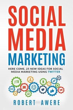 Social Media Marketing: Here Come, 25 New Ideas for Social Media Marketing Using Twitter. - Awere, Robert