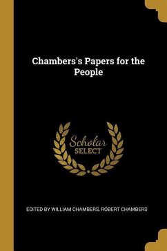 Chambers's Papers for the People - William Chambers, Robert Chambers Ed