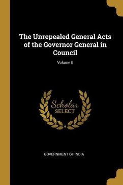 The Unrepealed General Acts of the Governor General in Council; Volume II - India, Government Of