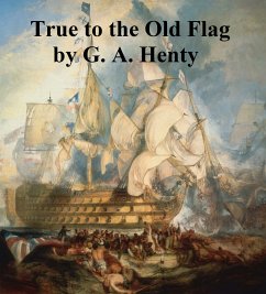 True to the Old Flag (eBook, ePUB) - Henty, G. A.