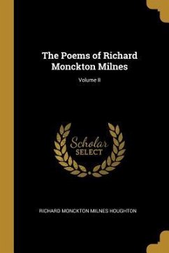 The Poems of Richard Monckton Milnes; Volume II - Monckton Milnes Houghton, Richard
