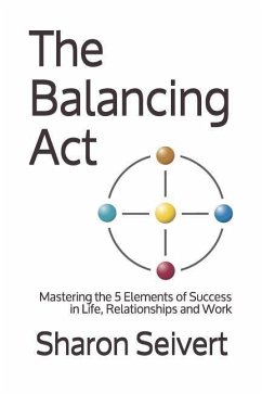 The Balancing Act: Mastering the 5 Elements of Success in Life, Relationships and Work - Seivert, Sharon