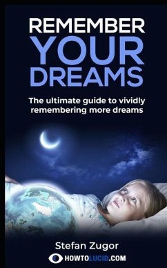 Remember Your Dreams: The ultimate guide to vividly remembering more dreams - Z, Stefan