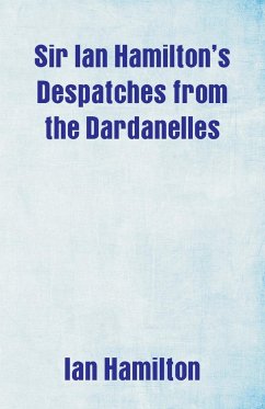 Sir Ian Hamilton's Despatches from the Dardanelles - Hamilton, Ian