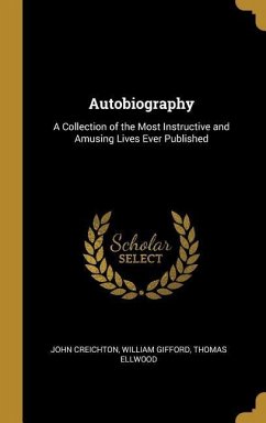 Autobiography: A Collection of the Most Instructive and Amusing Lives Ever Published