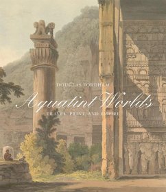 Aquatint Worlds: Travel, Print, and Empire, 1770-1820 - Fordham, Douglas