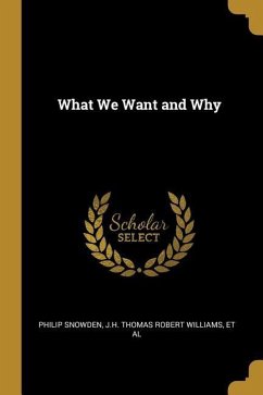 What We Want and Why - Snowden, J H Thomas Robert Williams Et