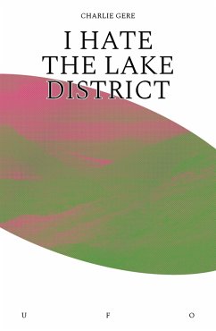 I Hate the Lake District - Gere, Charlie (Reader in New Media Research, Institute for Cultural