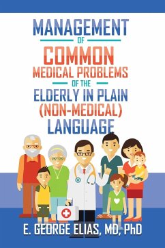 Management of Common Medical Problems of the Elderly in Plain (Non-Medical) Language - Elias MD, E. George