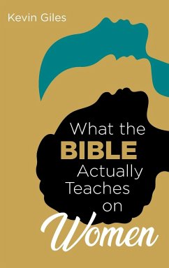 What the Bible Actually Teaches on Women - Giles, Kevin