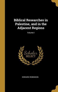 Biblical Researches in Palestine, and in the Adjacent Regions; Volume I