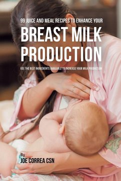 99 Juice and Meal Recipes to Enhance Your Breast Milk Production - Correa, Joe