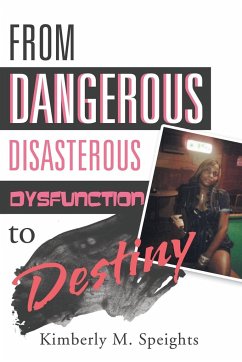 From Dangerous, Disastrous Dysfunction to Destiny - Speights, Kimberly M.